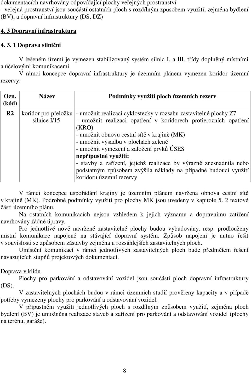 V rámci koncepce dopravní infrastruktury je územním plánem vymezen koridor územní rezervy: Ozn.