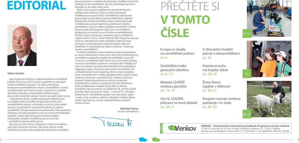 Zemědělství v České republice totiž nyní stojí na prahu významné a rozsáhlé generační obměny a nedostatek kvalifikovaných pracovníků může být vážným limitem pro jeho další rozvoj.