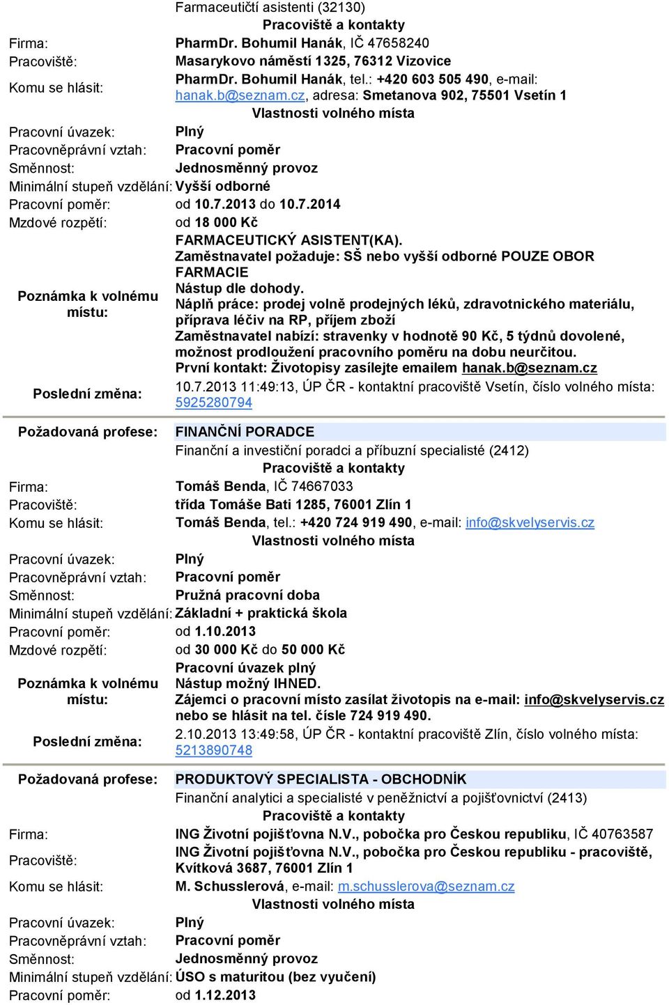 Zaměstnavatel požaduje: SŠ nebo vyšší odborné POUZE OBOR FARMACIE Nástup dle dohody.