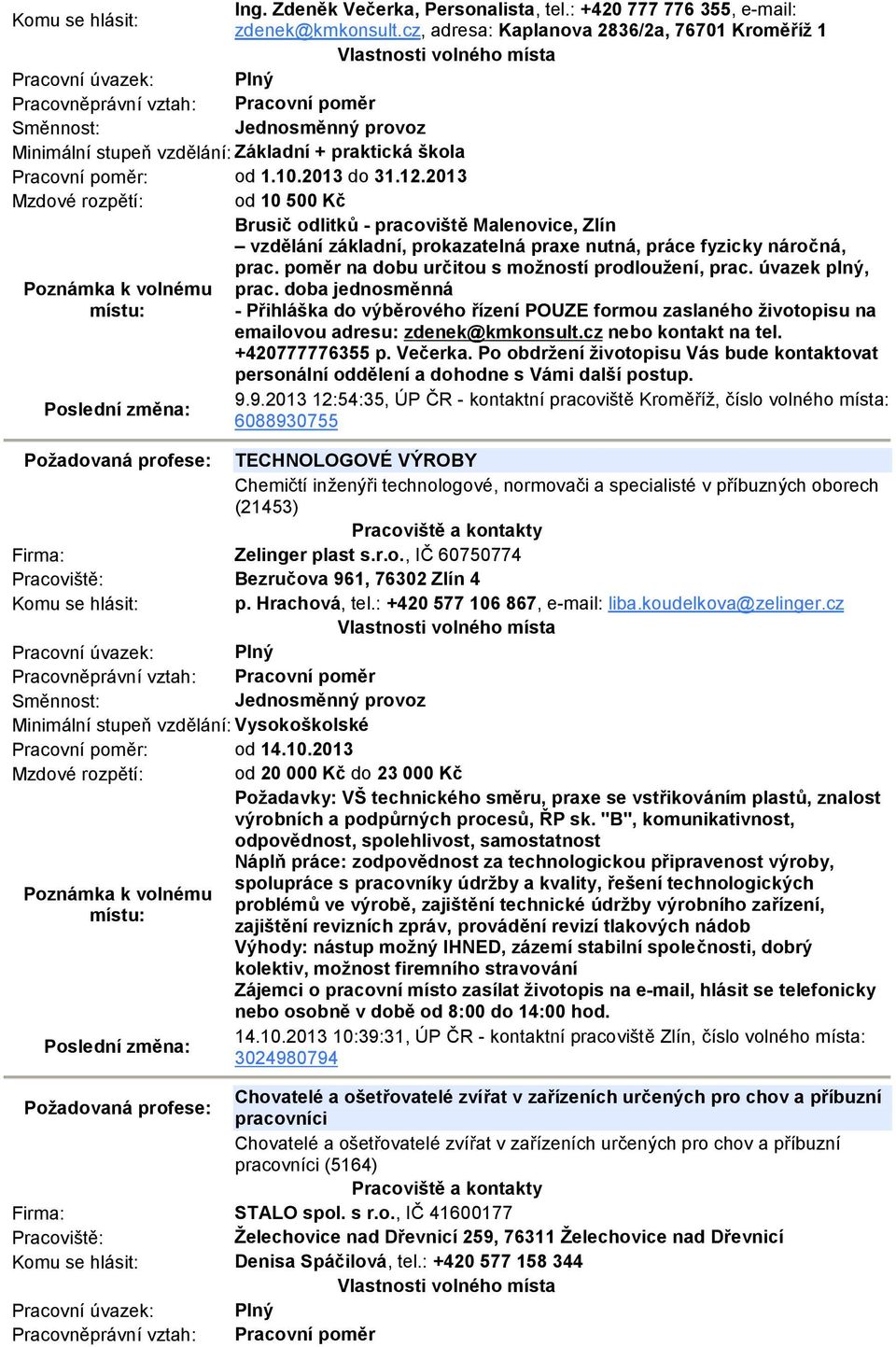 2013 Mzdové rozpětí: od 10 500 Kč Brusič odlitků - pracoviště Malenovice, Zlín vzdělání základní, prokazatelná praxe nutná, práce fyzicky náročná, prac.