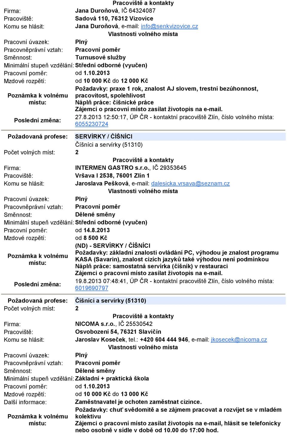 2013 Mzdové rozpětí: od 10 000 Kč do 12 000 Kč Požadavky: praxe 1 rok, znalost AJ slovem, trestní bezúhonnost, pracovitost, spolehlivost Náplň práce: číšnické práce Zájemci o pracovní místo zasílat