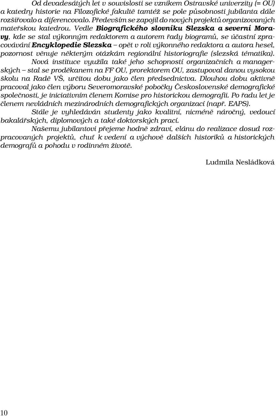 Vedle Biografického slovníku Slezska a severní Moravy, kde se stal výkonným redaktorem a autorem řady biogramů, se účastní zpracovávání Encyklopedie Slezska opět v roli výkonného redaktora a autora