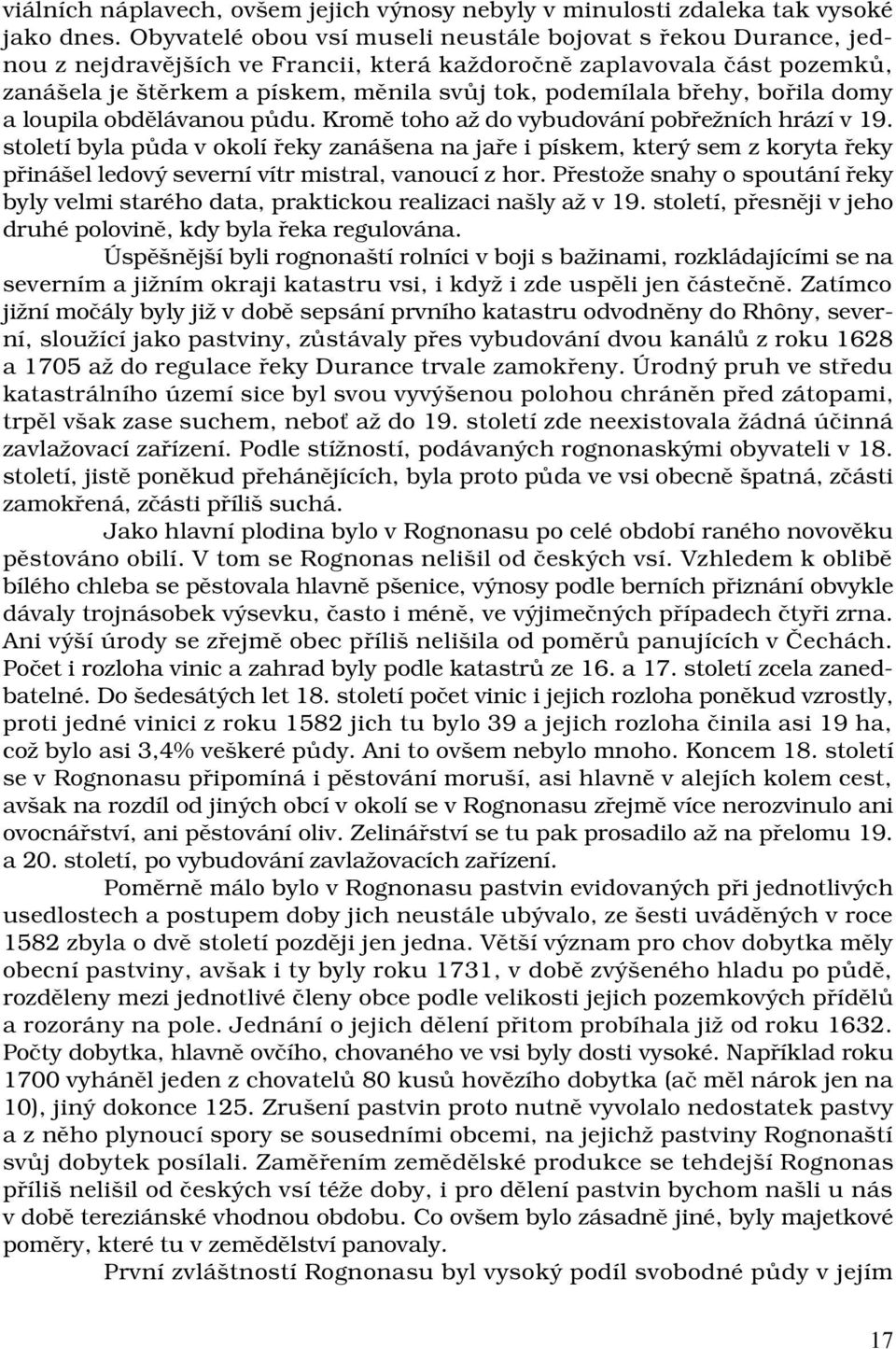 břehy, bořila domy a loupila obdělávanou půdu. Kromě toho až do vybudování pobřežních hrází v 19.