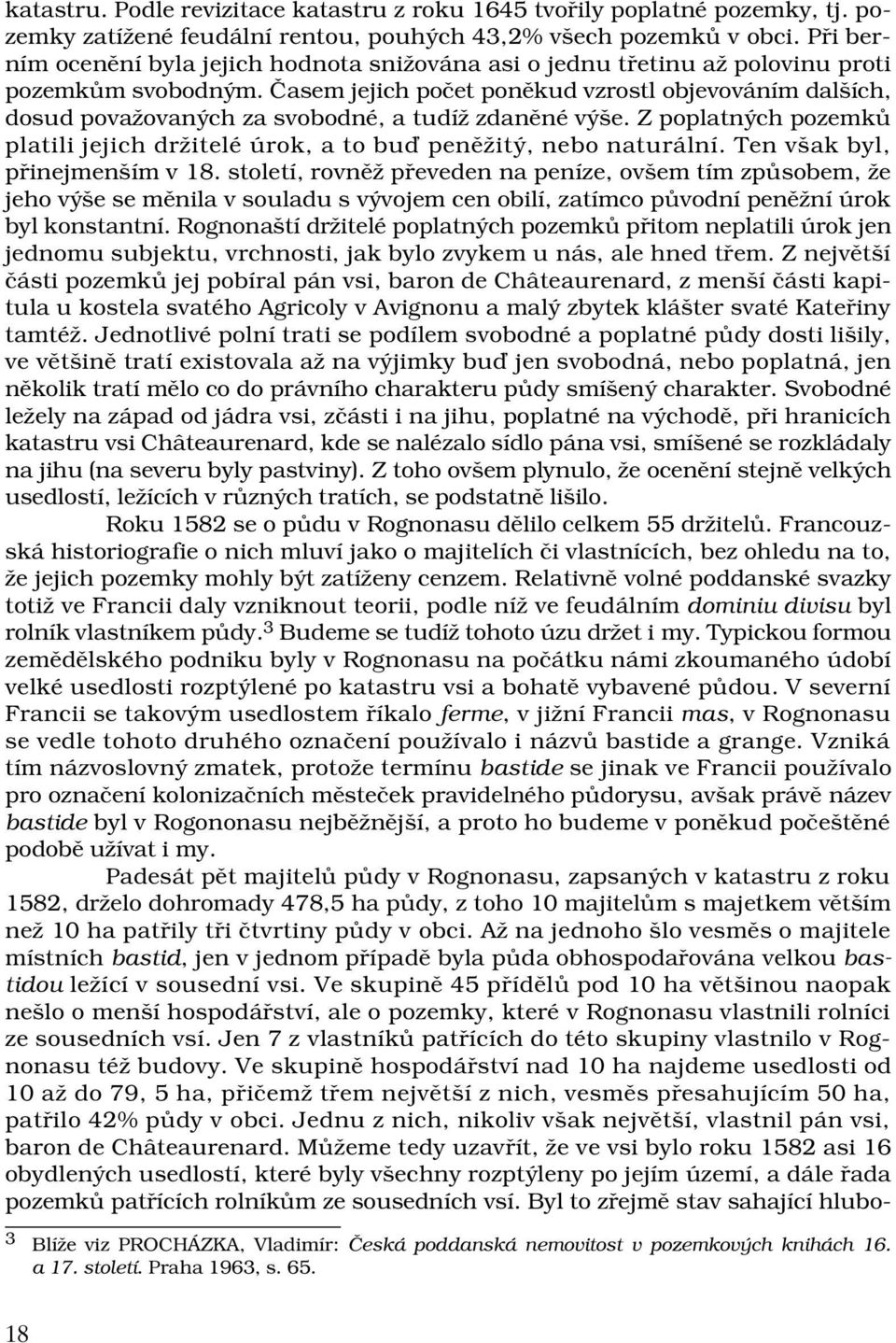 Časem jejich počet poněkud vzrostl objevováním dalších, dosud považovaných za svobodné, a tudíž zdaněné výše. Z poplatných pozemků platili jejich držitelé úrok, a to buď peněžitý, nebo naturální.