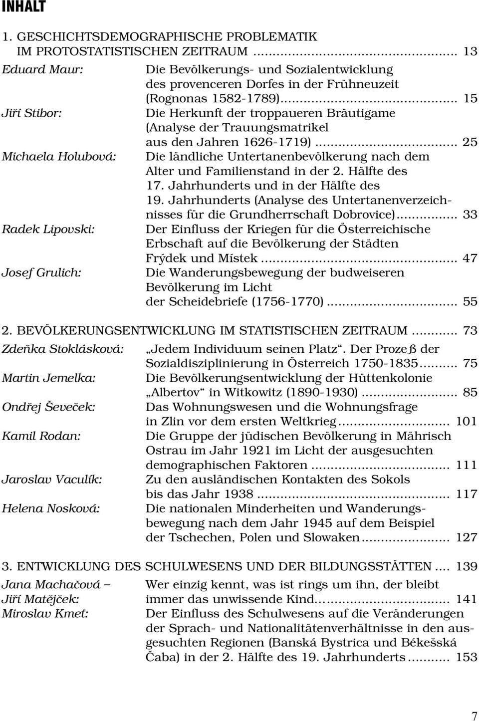 .. 15 Die Herkunft der troppaueren Bräutigame (Analyse der Trauungsmatrikel aus den Jahren 1626-1719)... 25 Die ländliche Untertanenbevölkerung nach dem Alter und Familienstand in der 2.