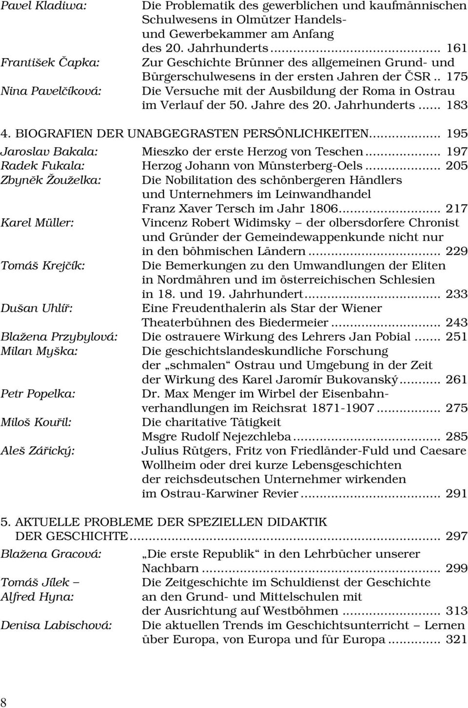 Jahrhunderts... 183 4. BIOGRAFIEN DER UNABGEGRASTEN PERSÖNLICHKEITEN... 195 Jaroslav Bakala: Mieszko der erste Herzog von Teschen... 197 Radek Fukala: Herzog Johann von Münsterberg-Oels.