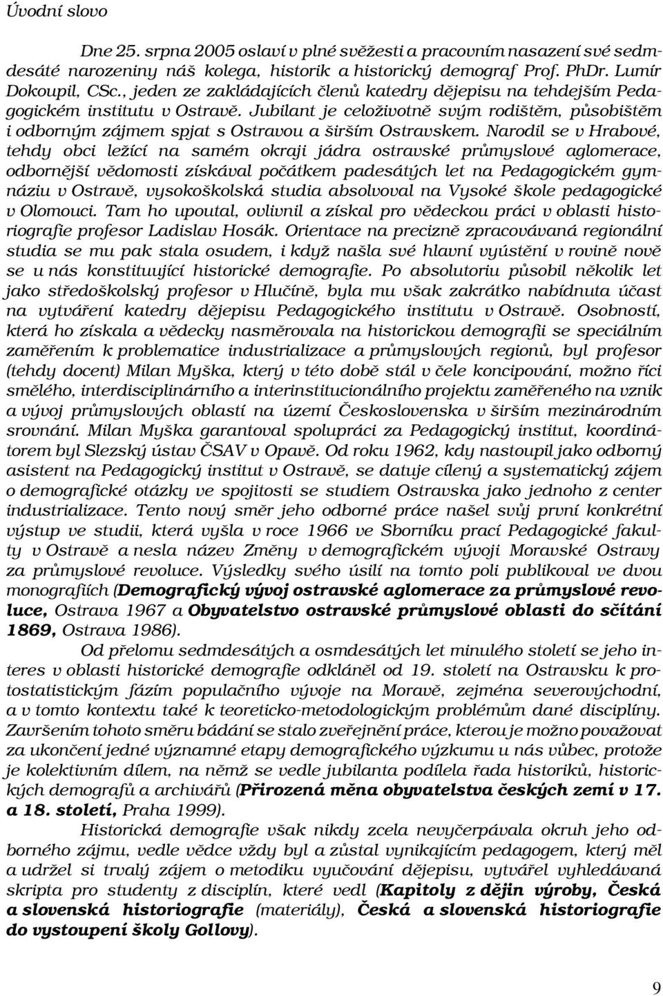 Narodil se v Hrabové, tehdy obci ležící na samém okraji jádra ostravské průmyslové aglomerace, odbornější vědomosti získával počátkem padesátých let na Pedagogickém gymnáziu v Ostravě, vysokoškolská