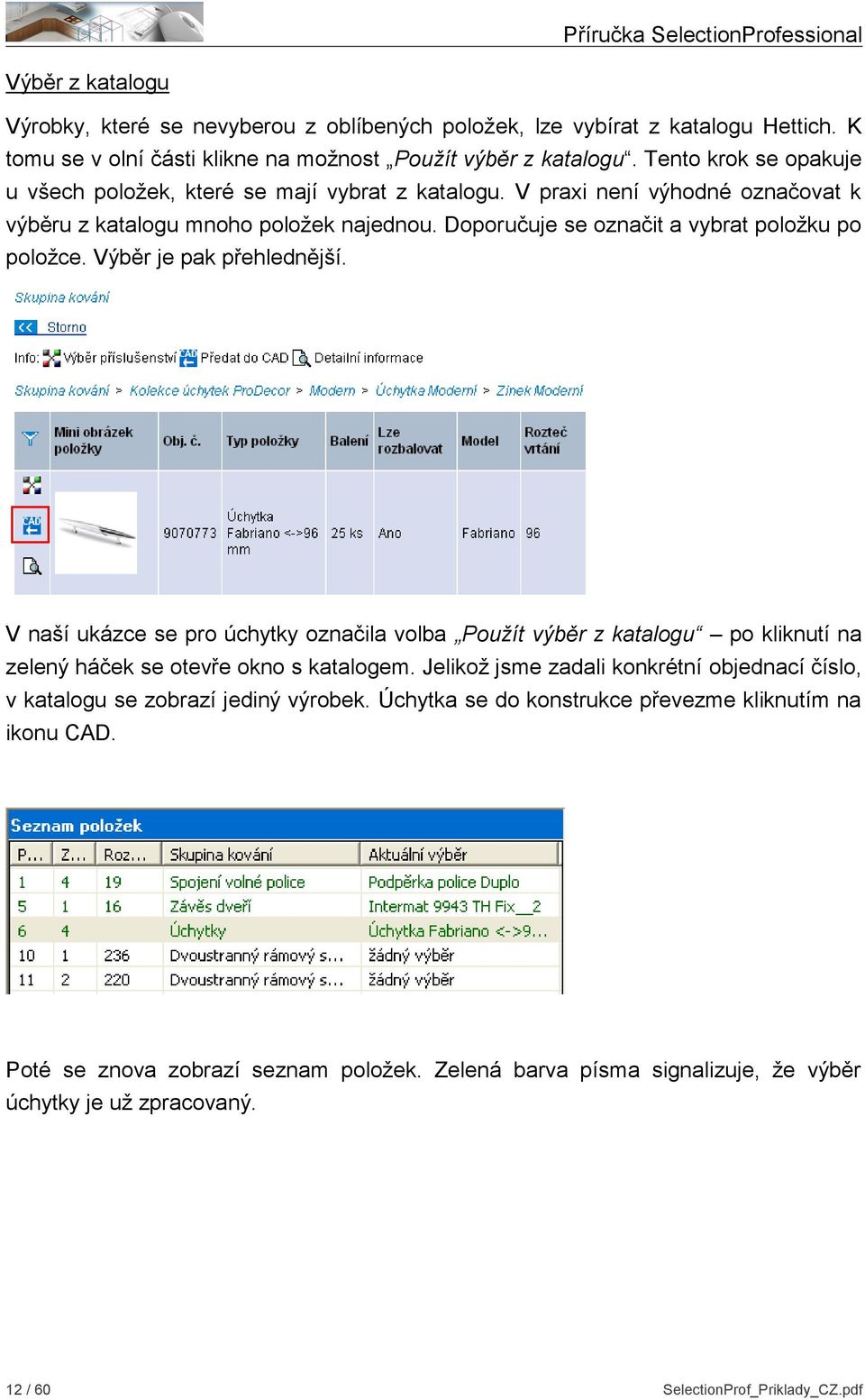 Výběr je pak přehlednější. V naší ukázce se pro úchytky označila volba Použít výběr z katalogu po kliknutí na zelený háček se otevře okno s katalogem.