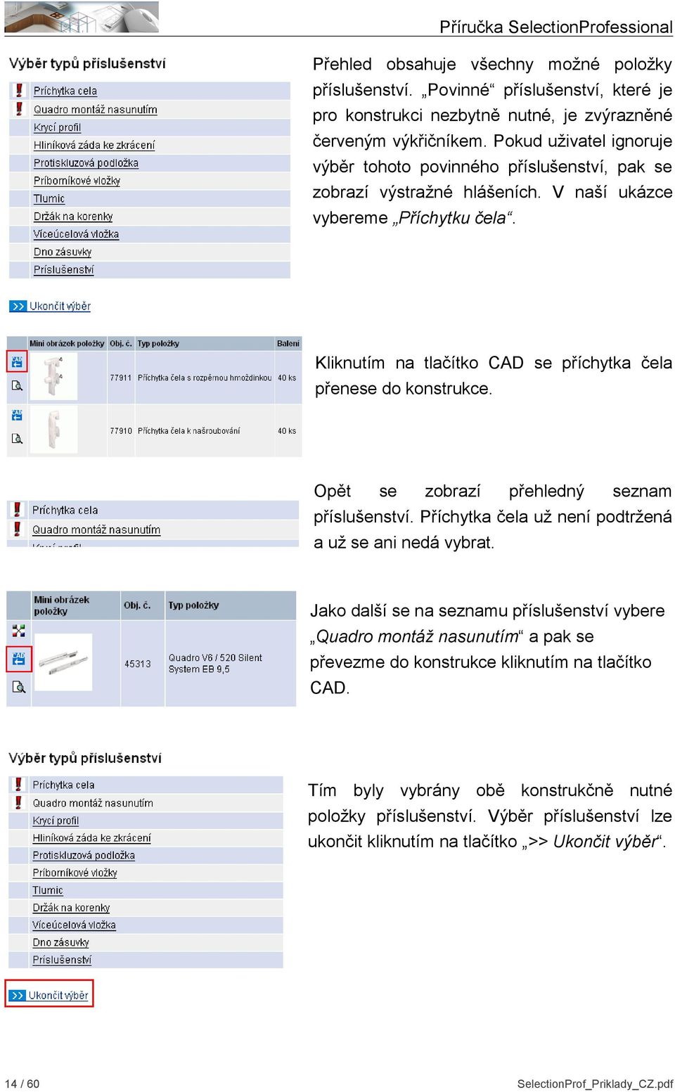 Kliknutím na tlačítko CAD se příchytka čela přenese do konstrukce. Opět se zobrazí přehledný seznam příslušenství. Příchytka čela už není podtržená a už se ani nedá vybrat.