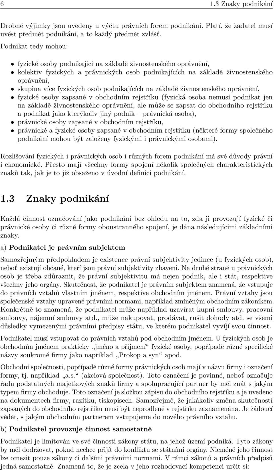 osob podnikajících na základě živnostenského oprávnění, fyzické osoby zapsané v obchodním rejstříku (fyzická osoba nemusí podnikat jen na základě živnostenského oprávnění, ale může se zapsat do