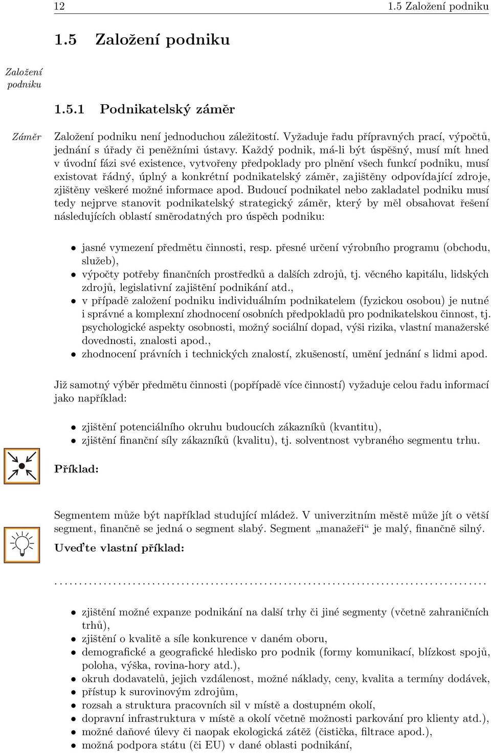 Každý podnik, má-li být úspěšný, musí mít hned v úvodní fázi své existence, vytvořeny předpoklady pro plnění všech funkcí podniku, musí existovat řádný, úplný a konkrétní podnikatelský záměr,