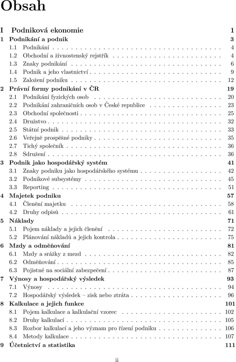 2 Podnikání zahraničních osob v České republice................ 23 2.3 Obchodní společnosti............................... 25 2.4 Družstvo...................................... 32 2.5 Státní podnik.