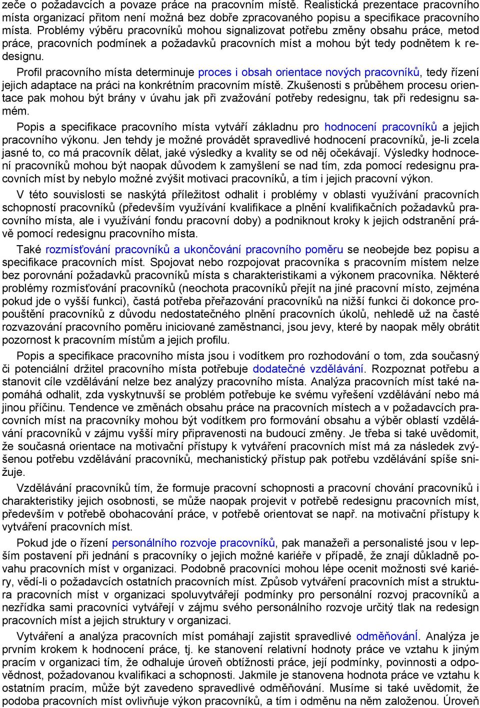 Profil pracovního místa determinuje proces i obsah orientace nových pracovníků, tedy řízení jejich adaptace na práci na konkrétním pracovním místě.