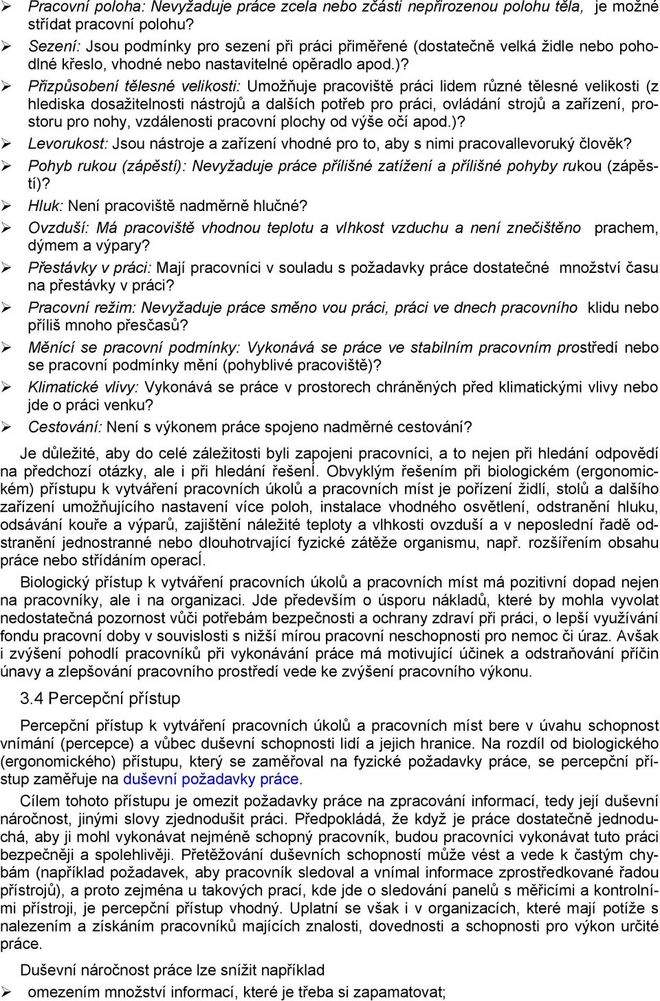 Přizpůsobení tělesné velikosti: Umožňuje pracoviště práci lidem různé tělesné velikosti (z hlediska dosažitelnosti nástrojů a dalších potřeb pro práci, ovládání strojů a zařízení, prostoru pro nohy,