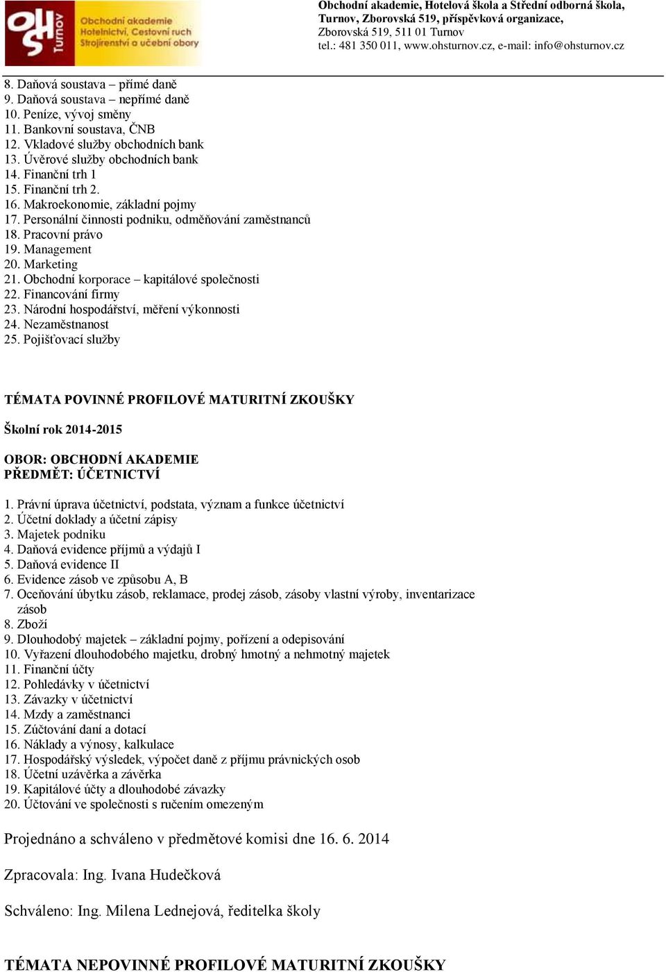 Obchodní korporace kapitálové společnosti 22. Financování firmy 23. Národní hospodářství, měření výkonnosti 24. Nezaměstnanost 25. Pojišťovací služby OBOR: OBCHODNÍ AKADEMIE PŘEDMĚT: ÚČETNICTVÍ 1.