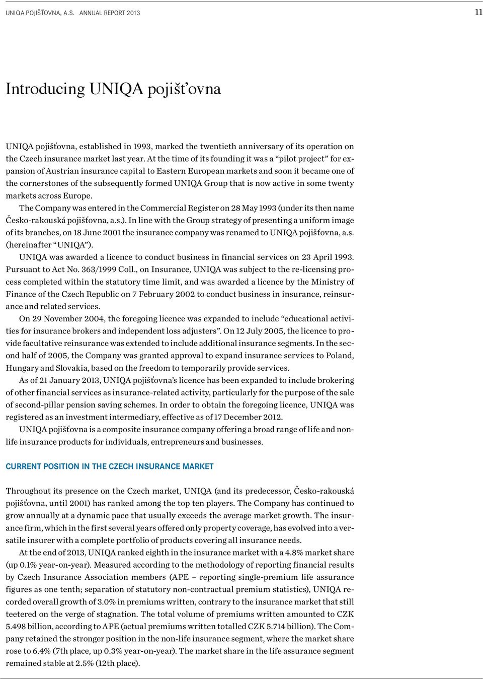 At the time of its founding it was a pilot project for expansion of Austrian insurance capital to Eastern European markets and soon it became one of the cornerstones of the subsequently formed UNIQA