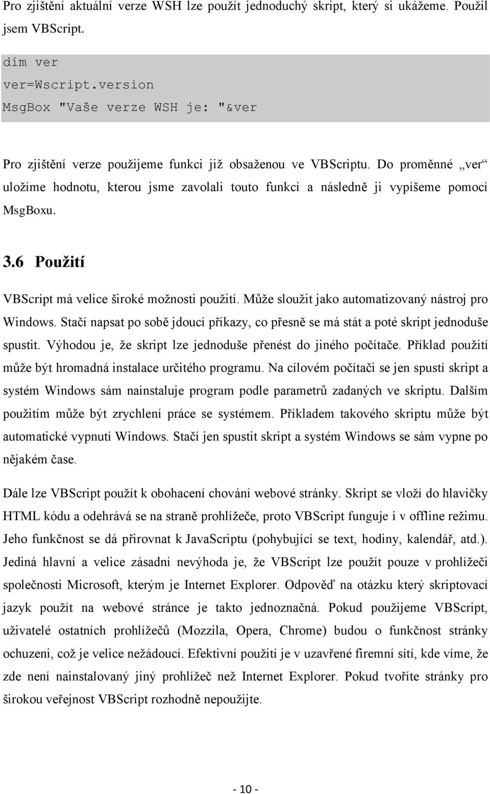 Do proměnné ver uložíme hodnotu, kterou jsme zavolali touto funkcí a následně ji vypíšeme pomocí MsgBoxu. 3.6 Použití VBScript má velice široké možnosti použití.