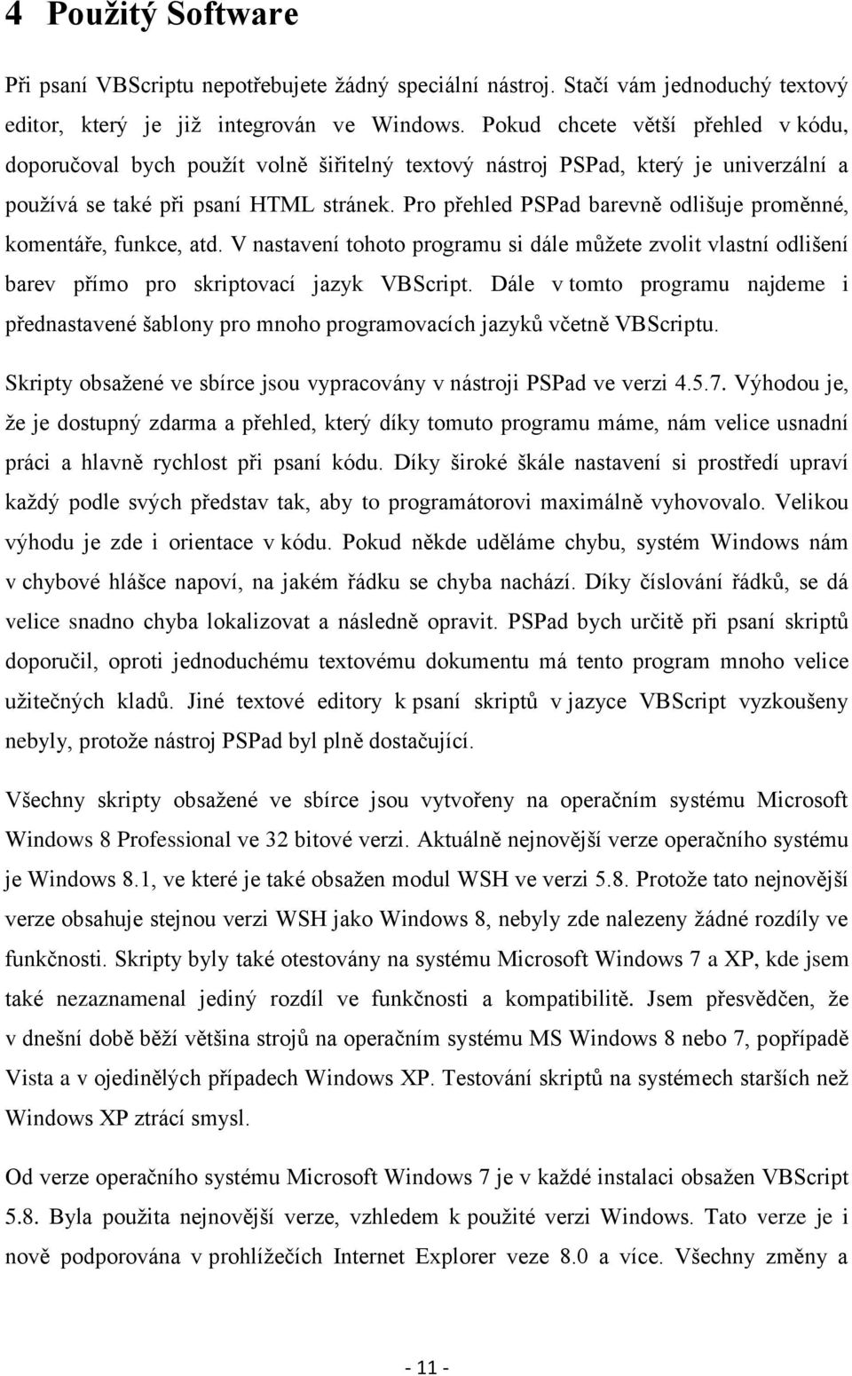 Pro přehled PSPad barevně odlišuje proměnné, komentáře, funkce, atd. V nastavení tohoto programu si dále můžete zvolit vlastní odlišení barev přímo pro skriptovací jazyk VBScript.