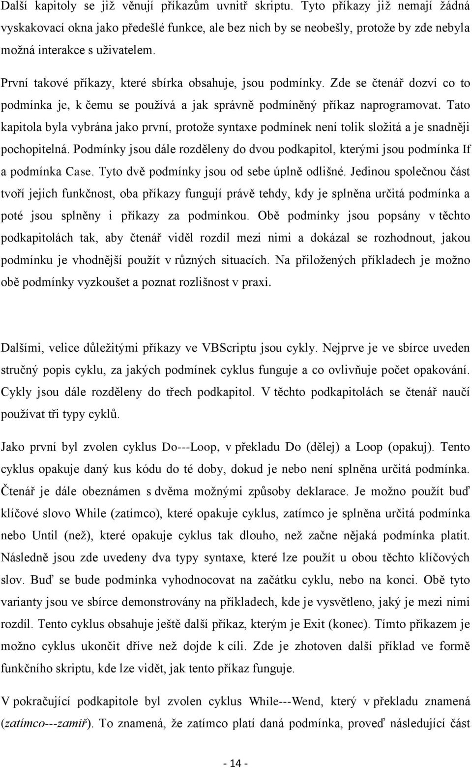 První takové příkazy, které sbírka obsahuje, jsou podmínky. Zde se čtenář dozví co to podmínka je, k čemu se používá a jak správně podmíněný příkaz naprogramovat.