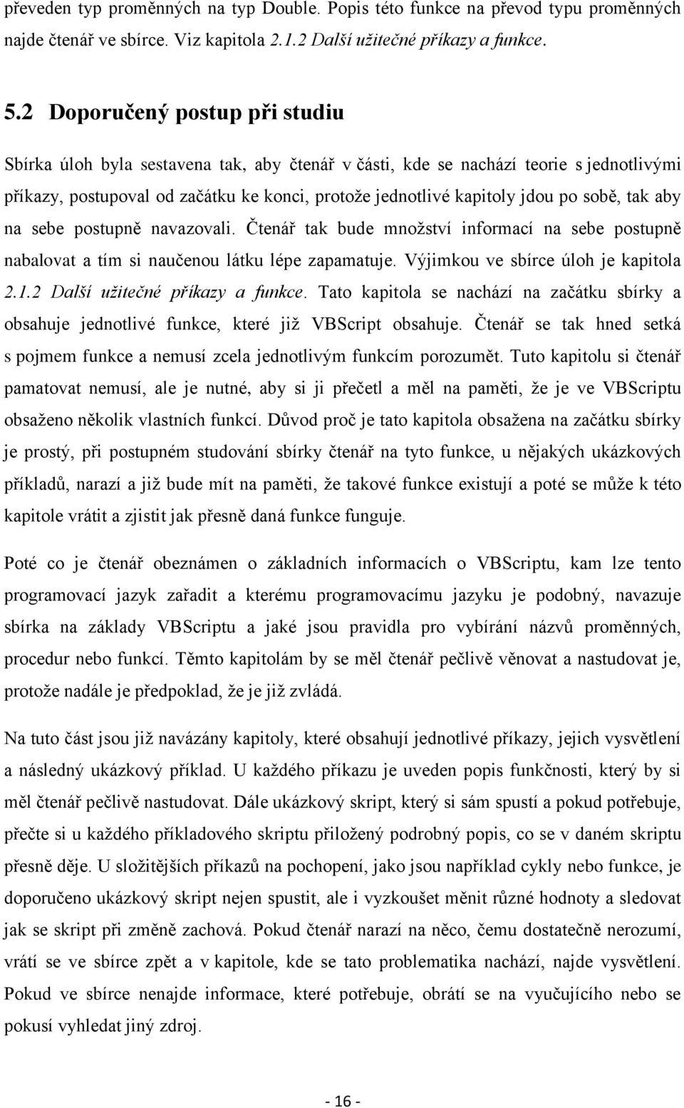 sobě, tak aby na sebe postupně navazovali. Čtenář tak bude množství informací na sebe postupně nabalovat a tím si naučenou látku lépe zapamatuje. Výjimkou ve sbírce úloh je kapitola 2.1.