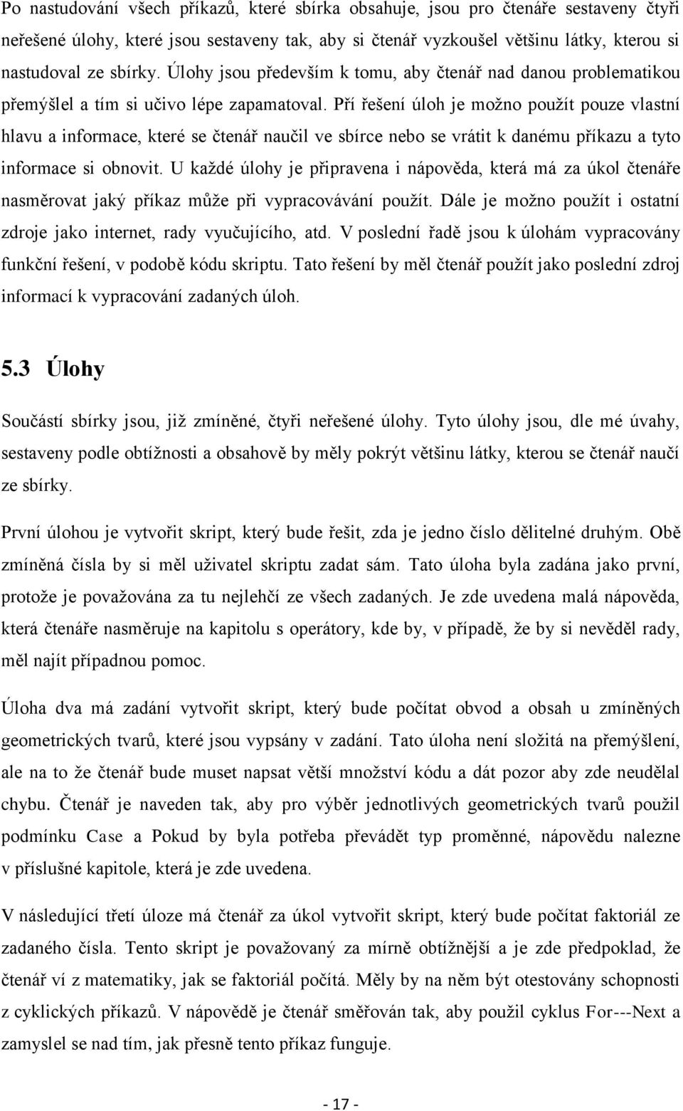 Pří řešení úloh je možno použít pouze vlastní hlavu a informace, které se čtenář naučil ve sbírce nebo se vrátit k danému příkazu a tyto informace si obnovit.