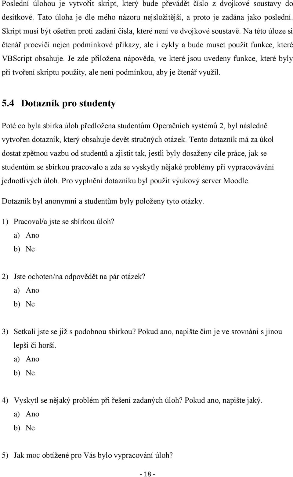 Je zde přiložena nápověda, ve které jsou uvedeny funkce, které byly při tvoření skriptu použity, ale není podmínkou, aby je čtenář využil. 5.