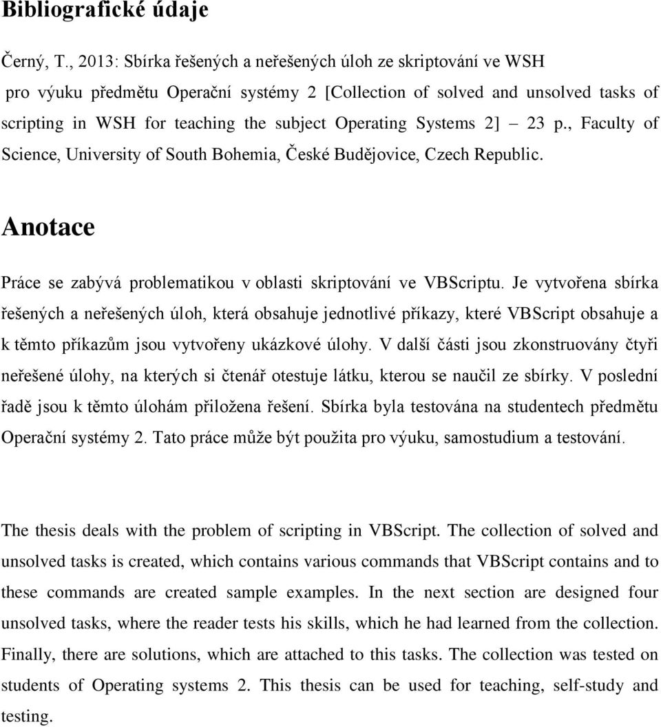 Systems 2] 23 p., Faculty of Science, University of South Bohemia, České Budějovice, Czech Republic. Anotace Práce se zabývá problematikou v oblasti skriptování ve VBScriptu.