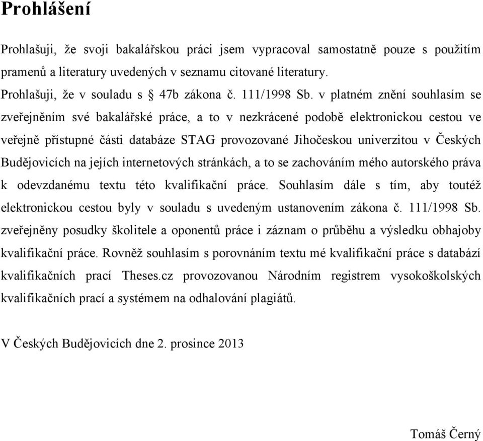 v platném znění souhlasím se zveřejněním své bakalářské práce, a to v nezkrácené podobě elektronickou cestou ve veřejně přístupné části databáze STAG provozované Jihočeskou univerzitou v Českých