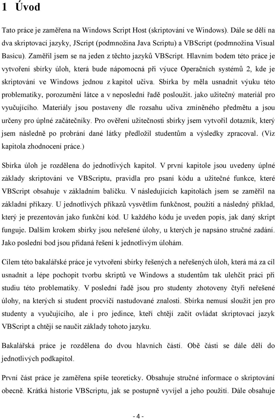 Hlavním bodem této práce je vytvoření sbírky úloh, která bude nápomocná při výuce Operačních systémů 2, kde je skriptování ve Windows jednou z kapitol učiva.