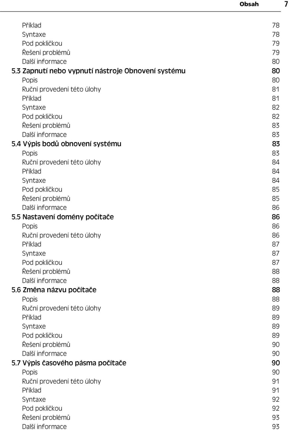 4 Výpis bod obnovení systému 83 Popis 83 Ru ní provedení této úlohy 84 P íklad 84 Syntaxe 84 Pod pokli kou 85 ešení problém 85 Další informace 86 5.