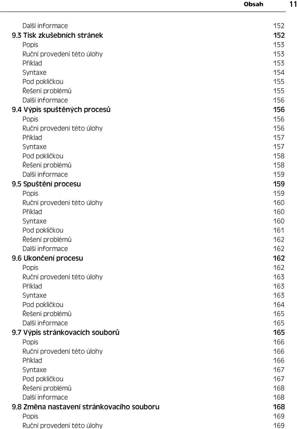 5 Spušt ní procesu 159 Popis 159 Ru ní provedení této úlohy 160 P íklad 160 Syntaxe 160 Pod pokli kou 161 ešení problém 162 Další informace 162 9.