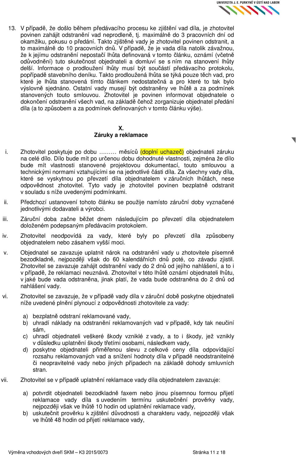 V případě, že je vada díla natolik závažnou, že k jejímu odstranění nepostačí lhůta definovaná v tomto článku, oznámí (včetně odůvodnění) tuto skutečnost objednateli a domluví se s ním na stanovení