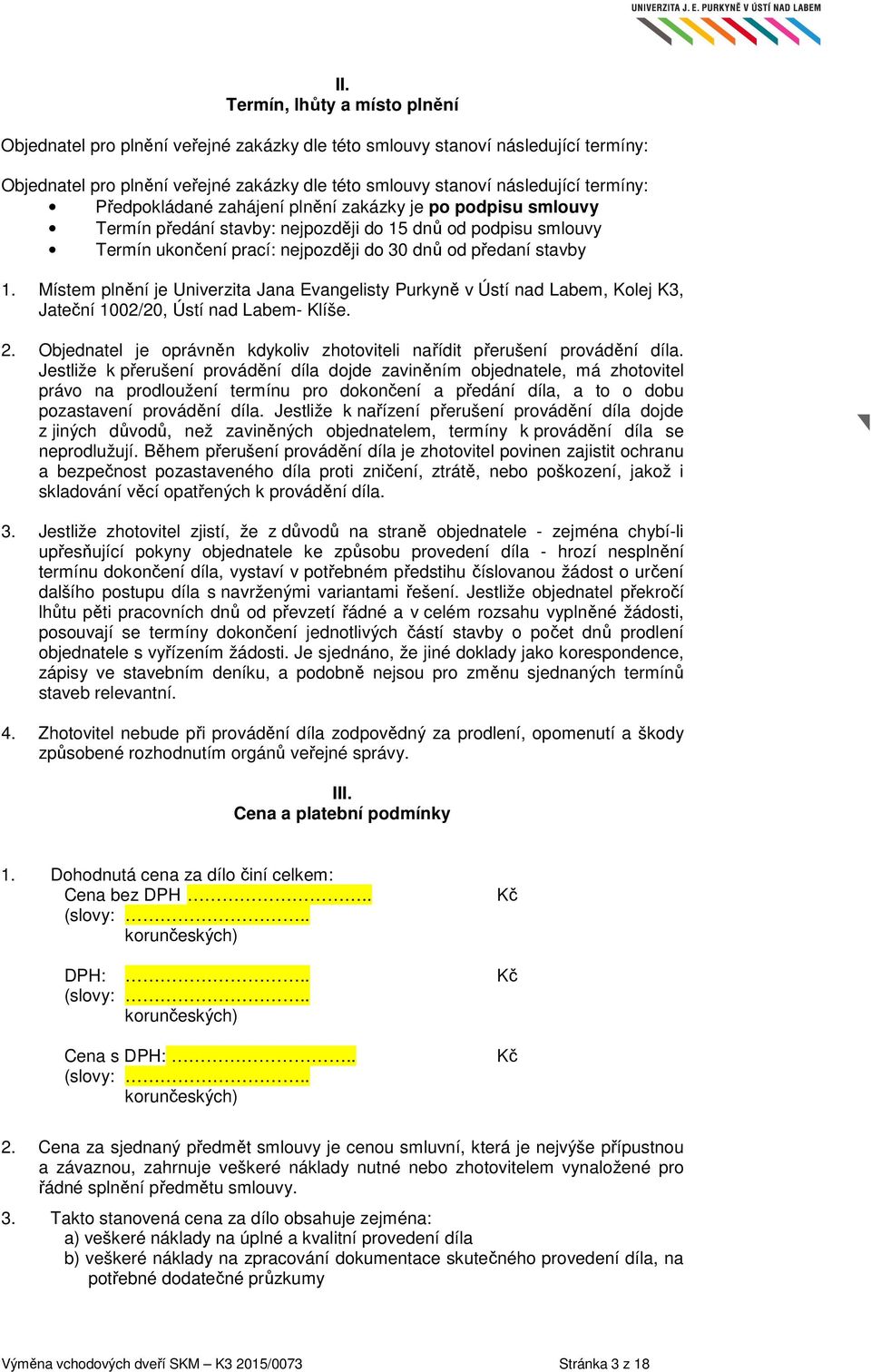 Místem plnění je Univerzita Jana Evangelisty Purkyně v Ústí nad Labem, Kolej K3, Jateční 1002/20, Ústí nad Labem- Klíše. 2.