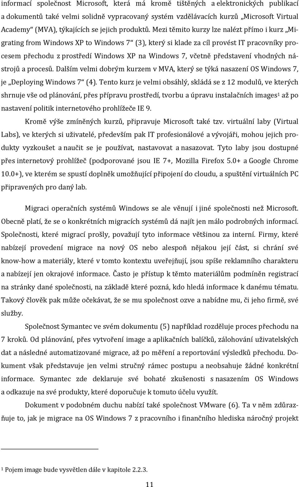 Mezi těmito kurzy lze nalézt přímo i kurz Migrating from Windows XP to Windows 7 (3), který si klade za cíl provést IT pracovníky procesem přechodu z prostředí Windows XP na Windows 7, včetně