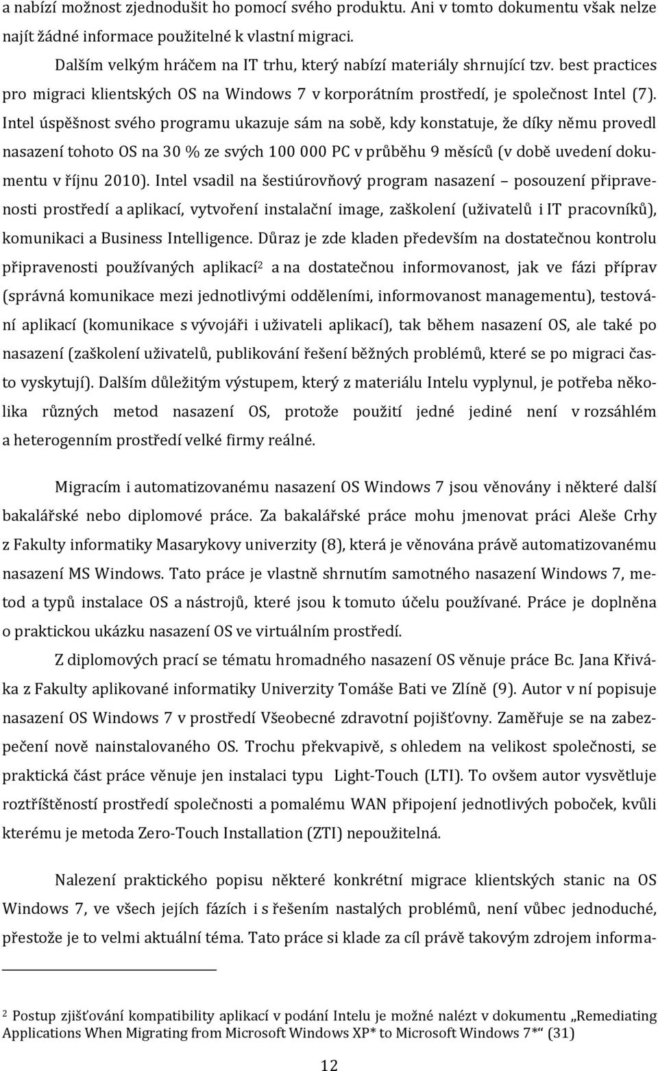 Intel úspěšnost svého programu ukazuje sám na sobě, kdy konstatuje, že díky němu provedl nasazení tohoto OS na 30 % ze svých 100 000 PC v průběhu 9 měsíců (v době uvedení dokumentu v říjnu 2010).