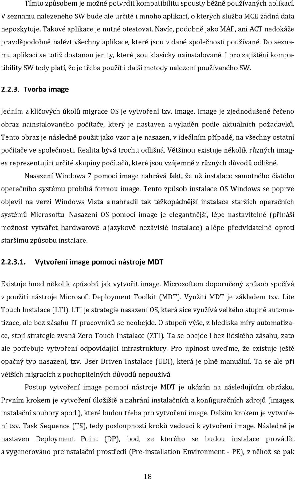 Do seznamu aplikací se totiž dostanou jen ty, které jsou klasicky nainstalované. I pro zajištění kompatibility SW tedy platí, že je třeba použít i další metody nalezení používaného SW. 2.2.3.