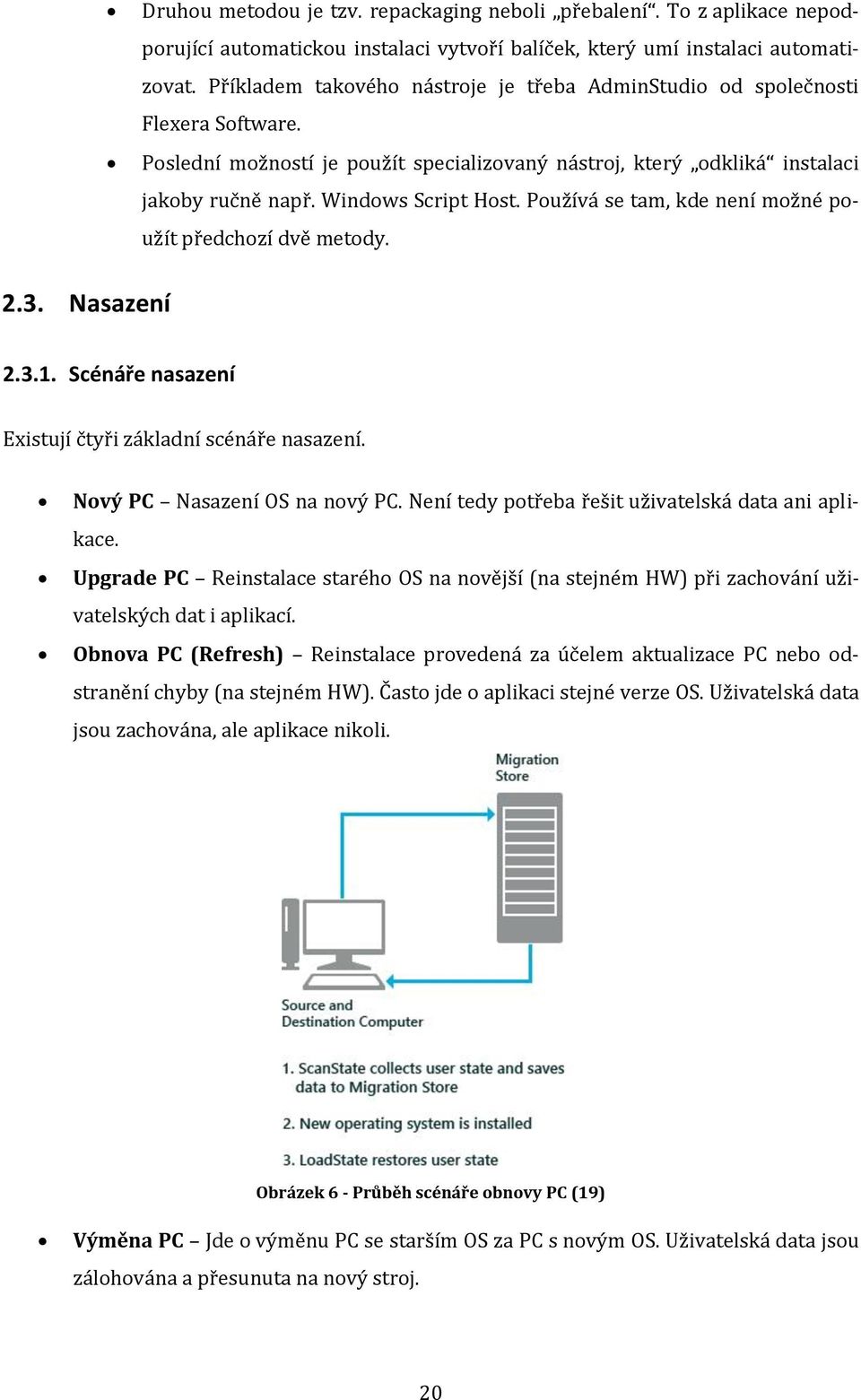 Používá se tam, kde není možné použít předchozí dvě metody. 2.3. Nasazení 2.3.1. Scénáře nasazení Existují čtyři základní scénáře nasazení. Nový PC Nasazení OS na nový PC.