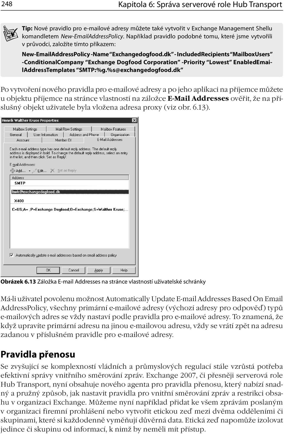 dk - IncludedRecipients Mailbox Users -ConditionalCompany Exchange Dogfood Corporation -Priority Lowest EnabledEmailAddressTemplates SMTP:%g.%s@exchangedogfood.