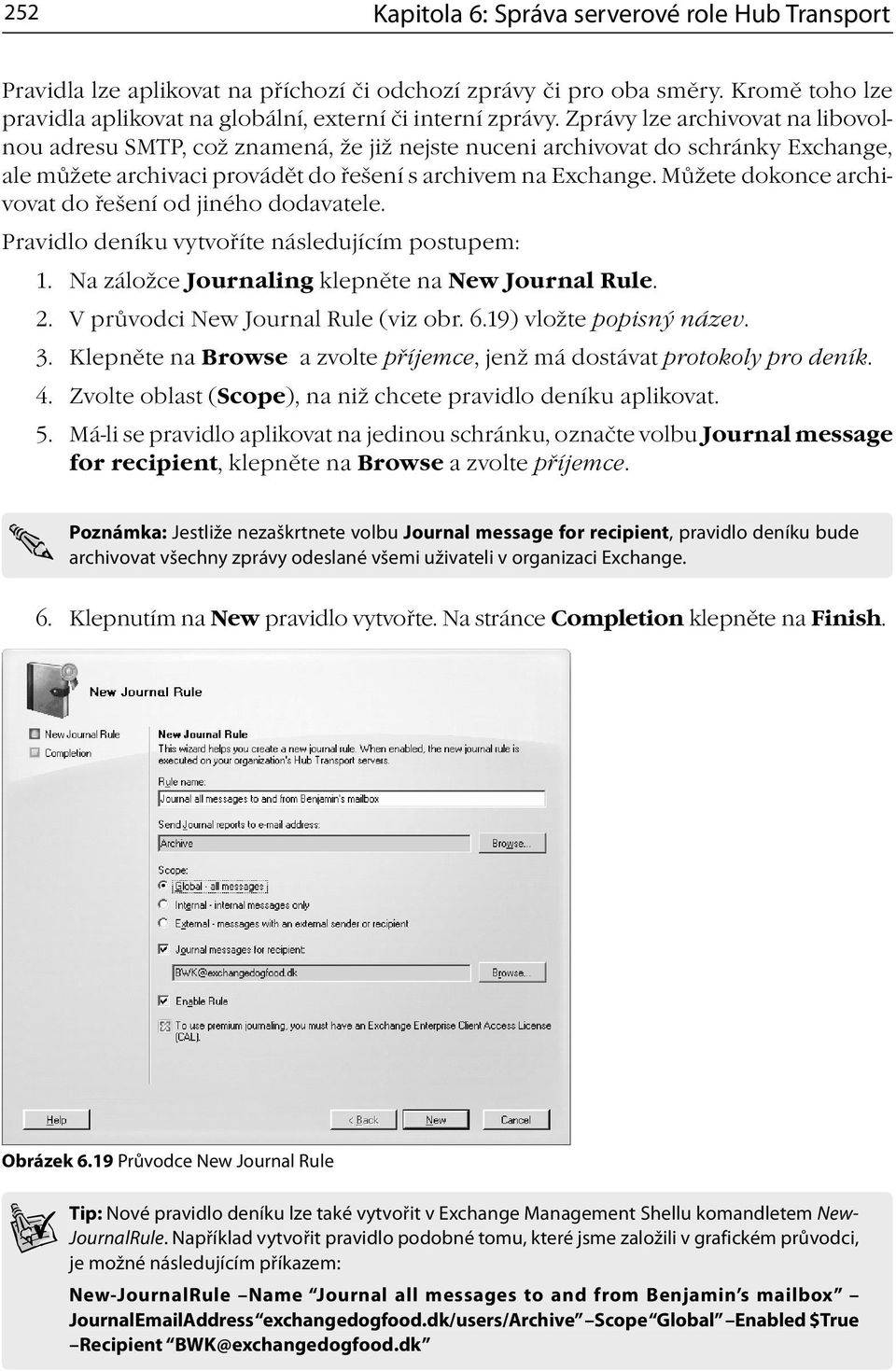 Můžete dokonce archivovat do řešení od jiného dodavatele. Pravidlo deníku vytvoříte následujícím postupem: 1. Na záložce Journaling klepněte na New Journal Rule. 2.