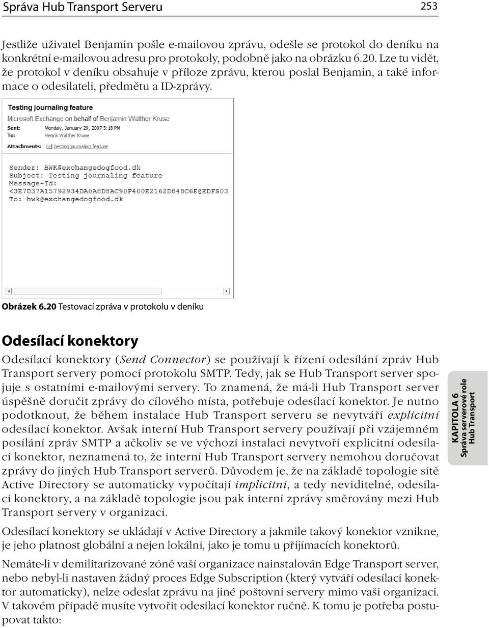 20 Testovací zpráva v protokolu v deníku Odesílací konektory Odesílací konektory (Send Connector) se používají k řízení odesílání zpráv Hub Transport servery pomocí protokolu SMTP.