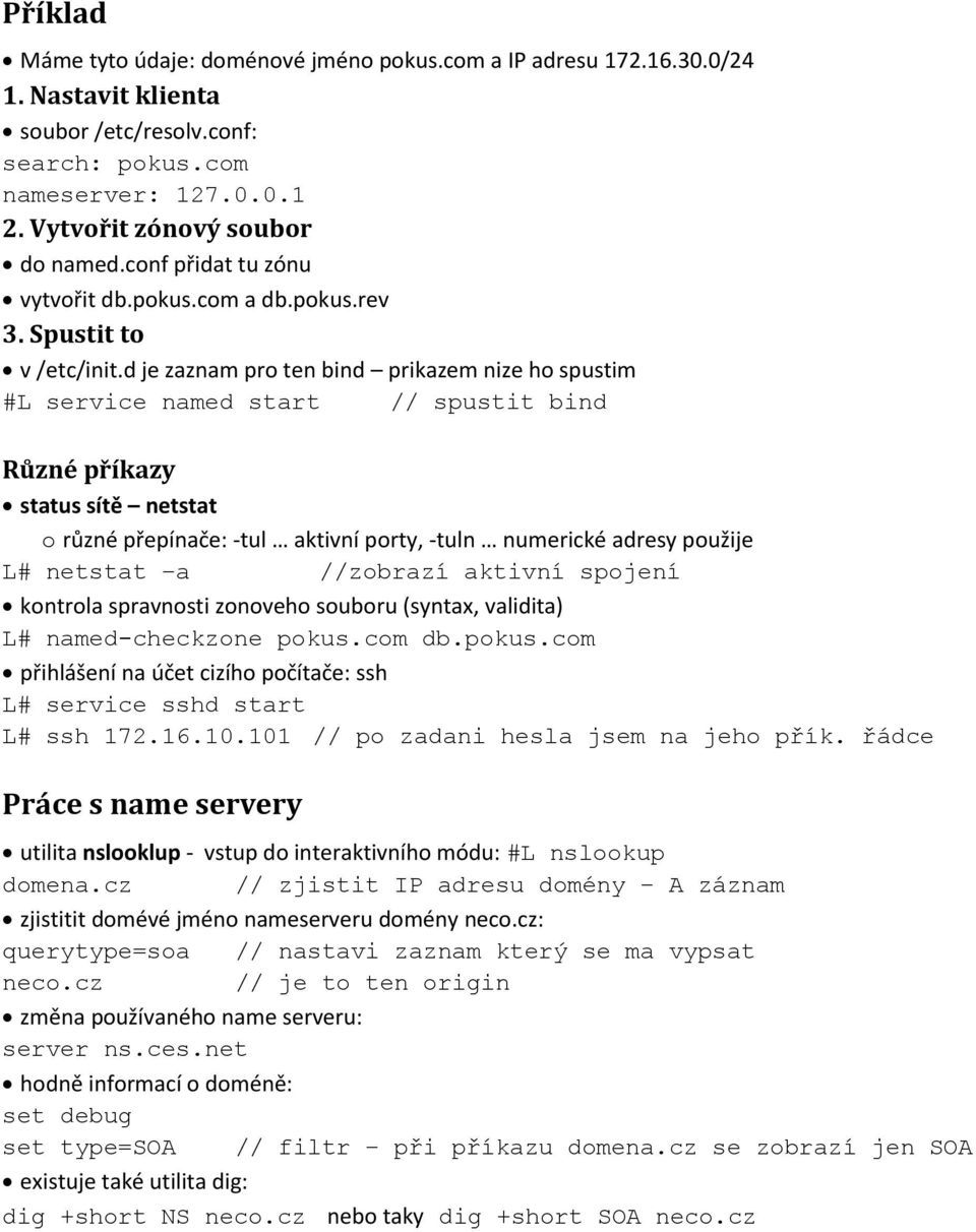 d je zaznam pro ten bind prikazem nize ho spustim #L service named start // spustit bind Různé příkazy status sítě netstat o různé přepínače: -tul aktivní porty, -tuln numerické adresy použije L#