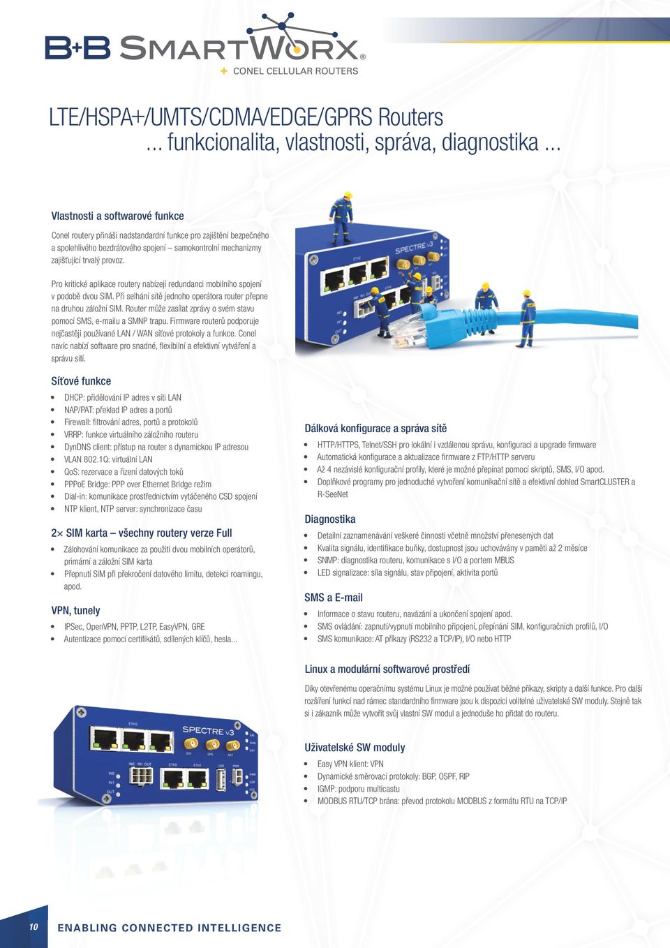 Pro kritické aplikace routery nabízejí redundanci mobilního spojení v podobě dvou SIM. Při selhání sítě jednoho operátora router přepne na druhou záložní SIM.