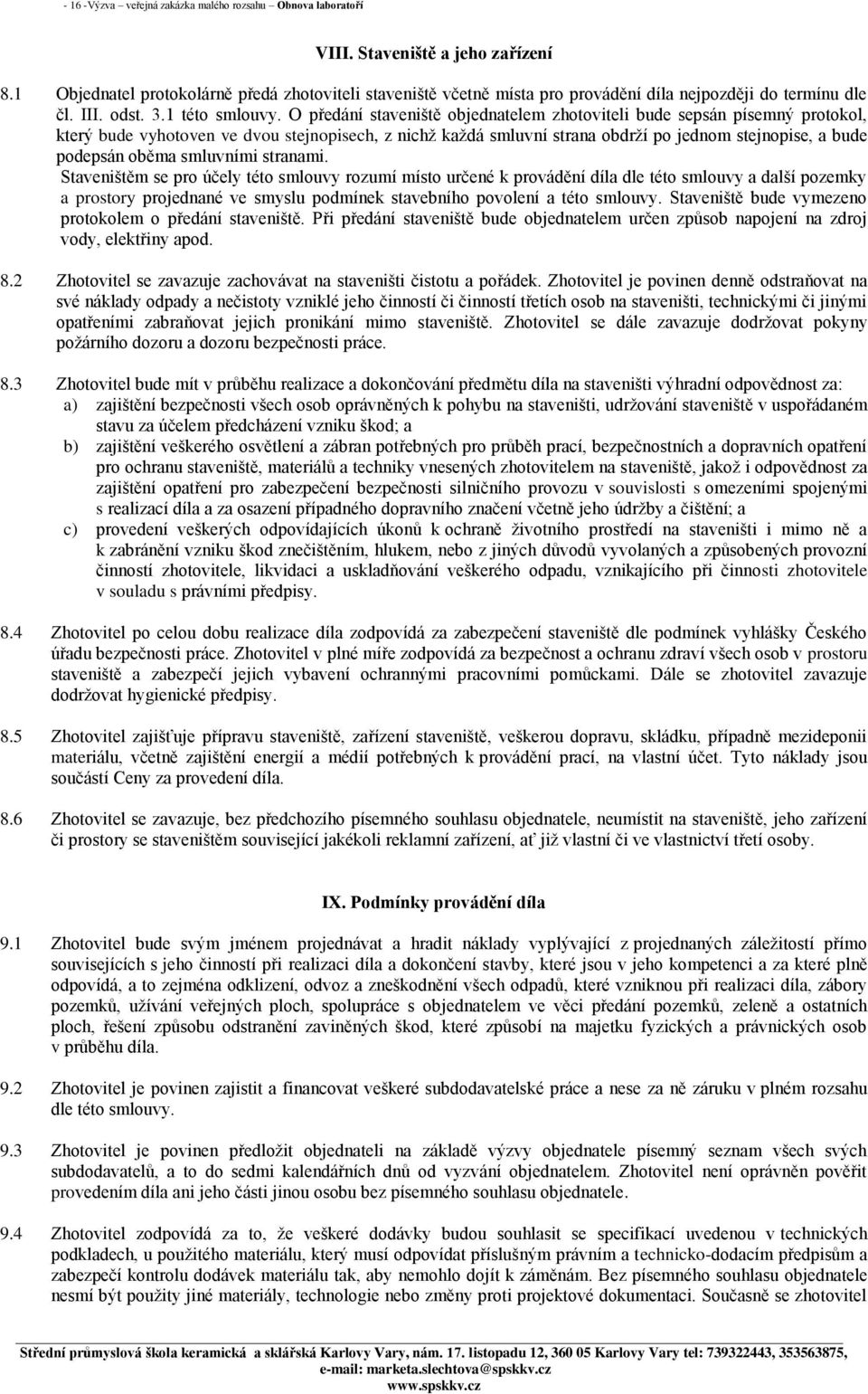 O předání staveniště objednatelem zhotoviteli bude sepsán písemný protokol, který bude vyhotoven ve dvou stejnopisech, z nichž každá smluvní strana obdrží po jednom stejnopise, a bude podepsán oběma