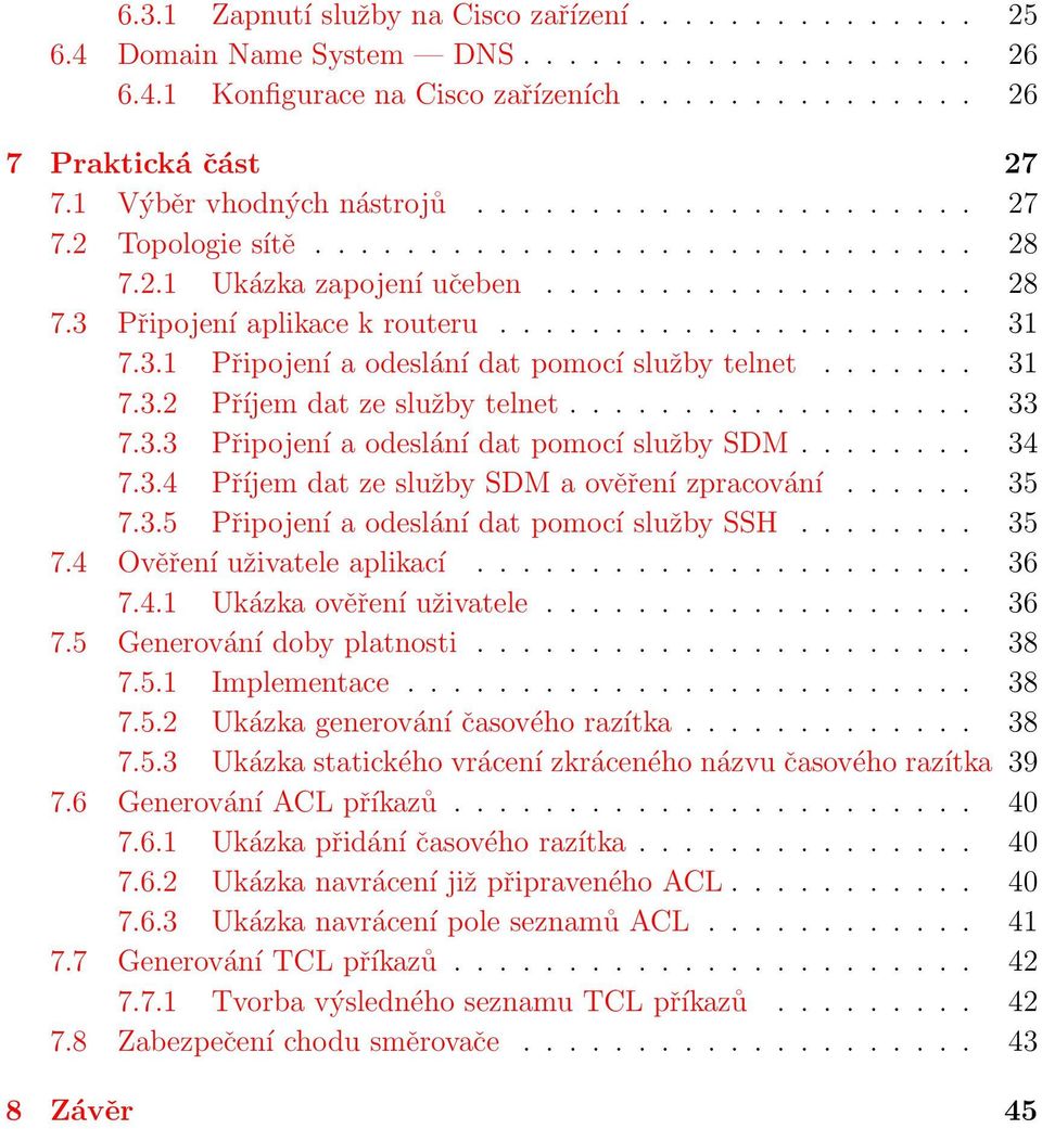 3.1 Připojení a odeslání dat pomocí služby telnet....... 31 7.3.2 Příjem dat ze služby telnet.................. 33 7.3.3 Připojení a odeslání dat pomocí služby SDM........ 34 7.3.4 Příjem dat ze služby SDM a ověření zpracování.