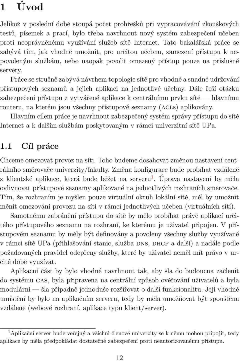 Práce se stručně zabývá návrhem topologie sítě pro vhodné a snadné udržování přístupových seznamů a jejich aplikaci na jednotlivé učebny.