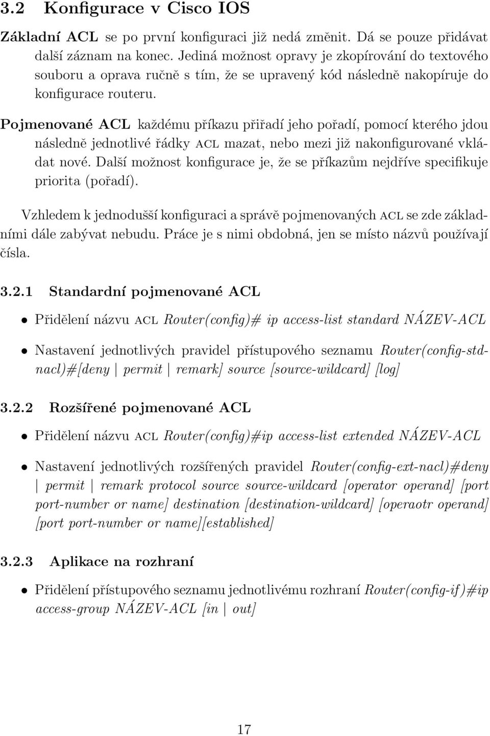 Pojmenované ACL každému příkazu přiřadí jeho pořadí, pomocí kterého jdou následně jednotlivé řádky acl mazat, nebo mezi již nakonfigurované vkládat nové.