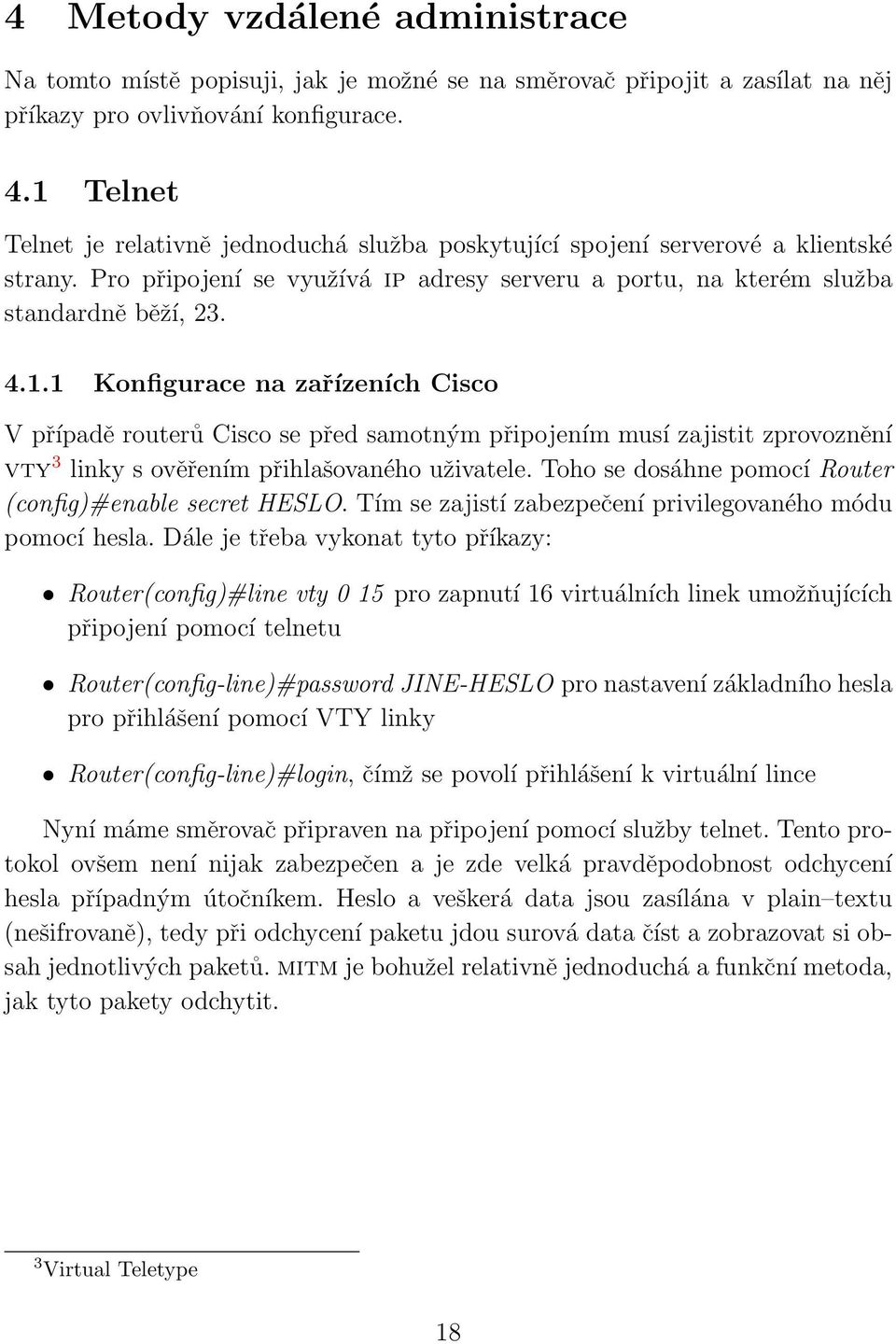 Toho se dosáhne pomocí Router (config)#enable secret HESLO. Tím se zajistí zabezpečení privilegovaného módu pomocí hesla.