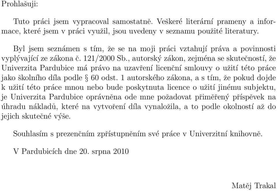 , autorský zákon, zejména se skutečností, že Univerzita Pardubice má právo na uzavření licenční smlouvy o užití této práce jako školního díla podle 60 odst.