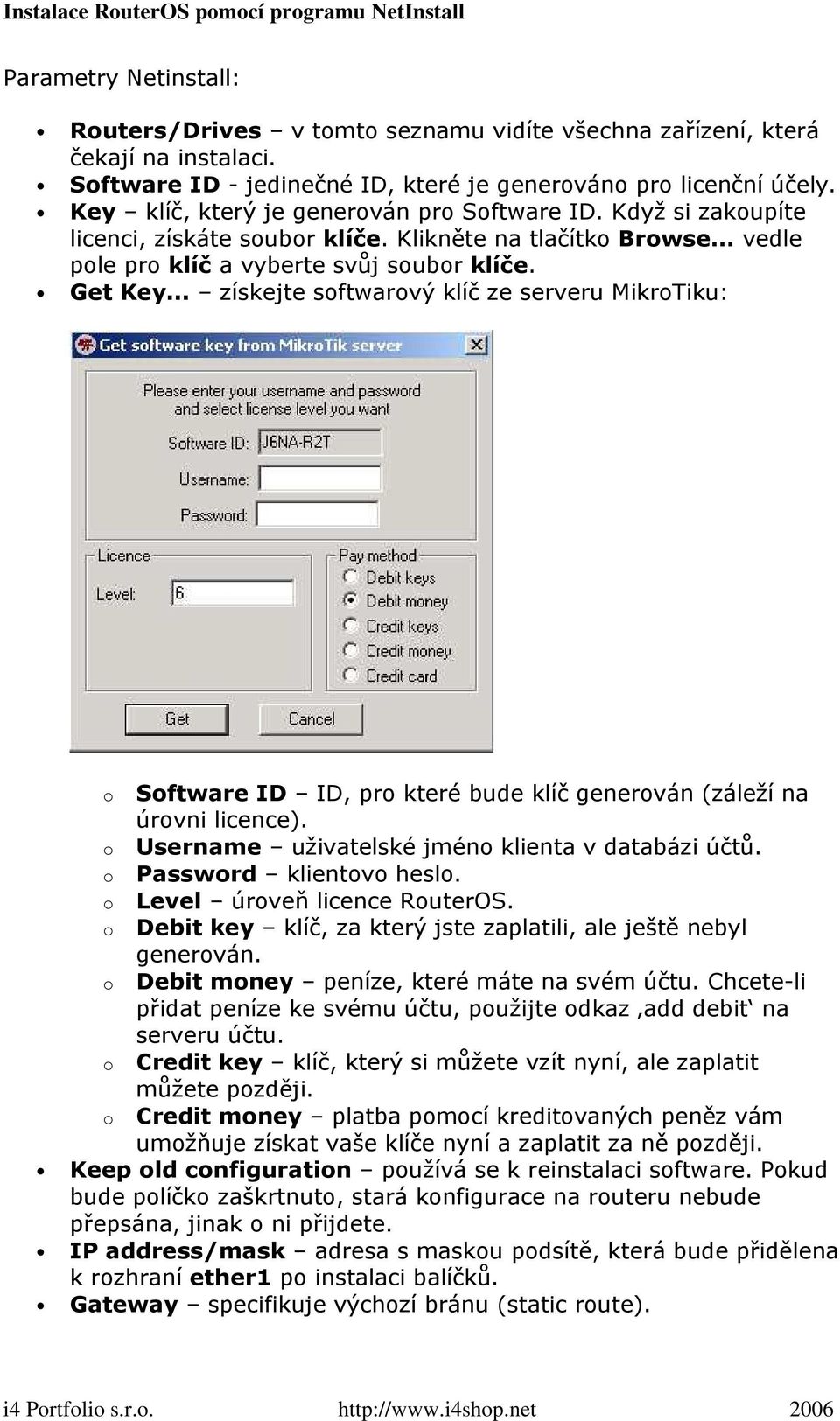 .. získejte softwarový klíč ze serveru MikroTiku: o Software ID ID, pro které bude klíč generován (záleží na úrovni licence). o Username uživatelské jméno klienta v databázi účtů.