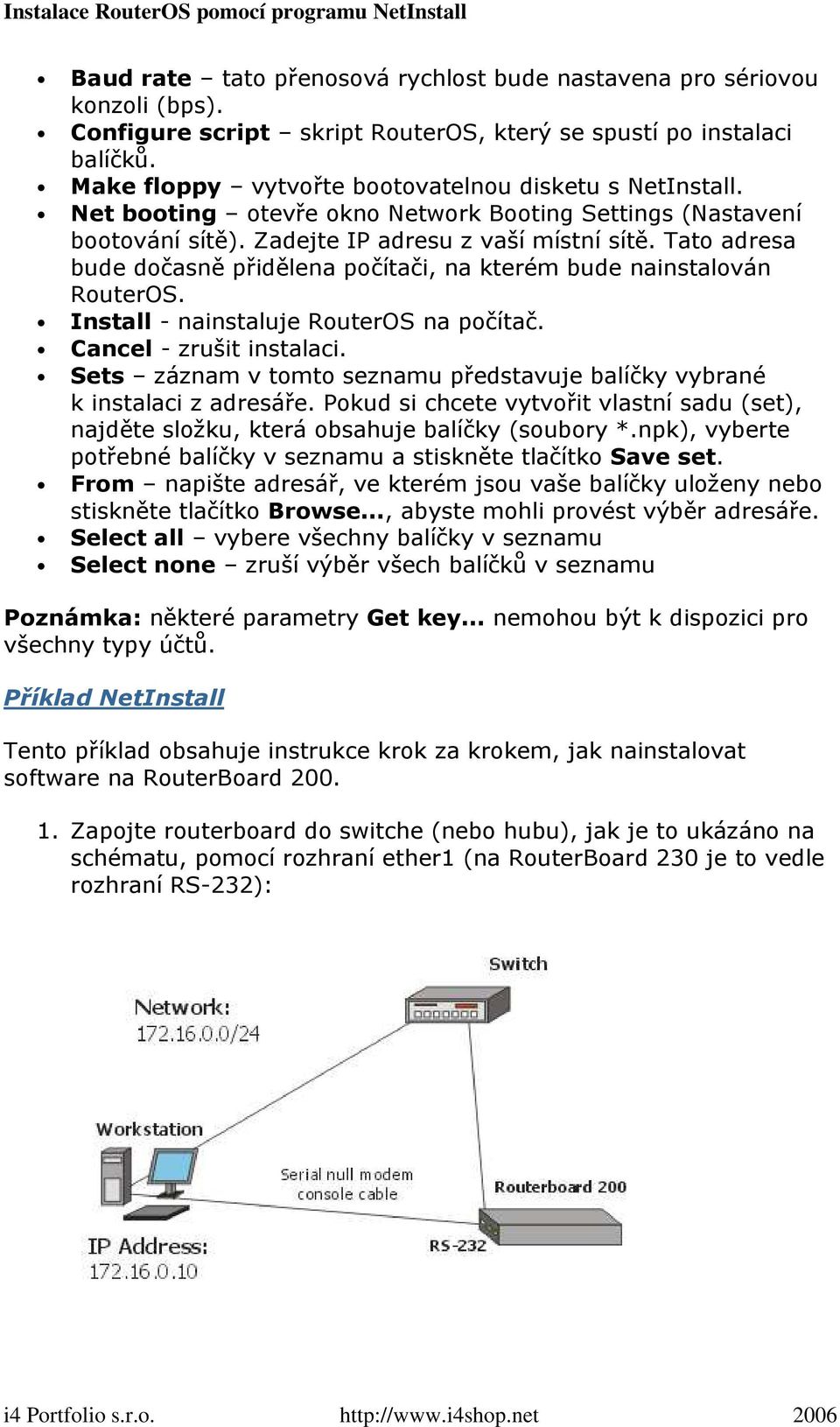 Tato adresa bude dočasně přidělena počítači, na kterém bude nainstalován RouterOS. Install - nainstaluje RouterOS na počítač. Cancel - zrušit instalaci.